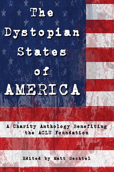 The Official Web Site of Author Matt Bechtel, Titles: The Dystopian States of America (a charity anthology featuring "Six Plus Four")